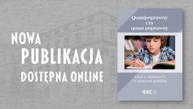 Publikacja „Quasipoprawny czy quasi poprawny, czyli o zmianach w pisowni polskiej” (za: ORE)
